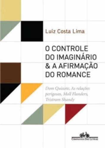 O controle do imaginário & a afirmação do romance - Dom Quixote, As relações perigosas, Moll Flanders, Tristam Shandy, livro de Luiz Costa Lima