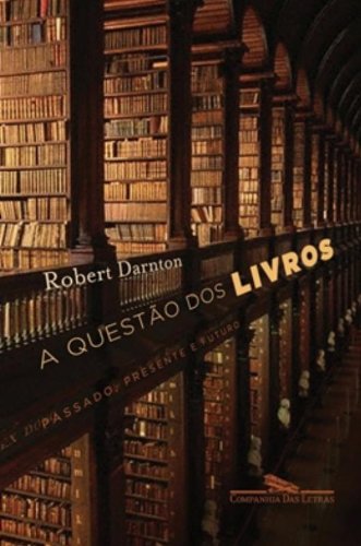 A questão dos livros - Passado, presente e futuro, livro de Robert Darnton