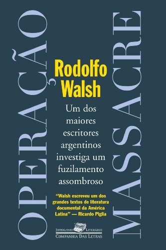 Operação massacre - Um dos maiores escritores argentinos investiga um fuzilamento assombroso, livro de Rodolfo Walsh