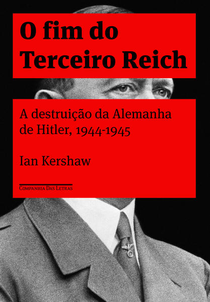 O fim do Terceiro Reich - A destruição da Alemanha de Hitler, 1944-1945, livro de Ian Kershaw