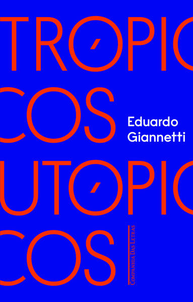 Trópicos utópicos - Uma perspectiva brasileira da crise civilizatória, livro de Eduardo Giannetti