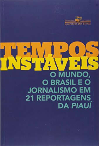 Tempos Instáveis. O Mundo, o Brasil e o Jornalismo em 21 Reportagens da Piauí, livro de Vários Autores