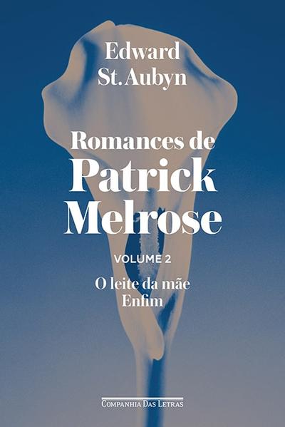 Romances de Patrick Melrose: O Leite da Mãe Enfim - Vol.2, livro de Edward St. Aubyn