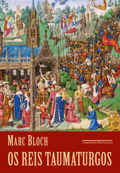 Os reis taumaturgos (2ª edição). O caráter sobrenatural do poder régio França e Inglaterra, livro de Marc Bloch