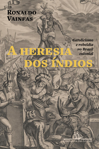 A heresia dos índios (Nova edição). Catolicismo e rebeldia no Brasil colonial, livro de Ronaldo Vainfas