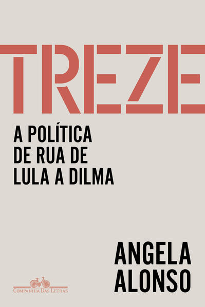 Treze. A política de rua de Lula a Dilma, livro de Angela Alonso