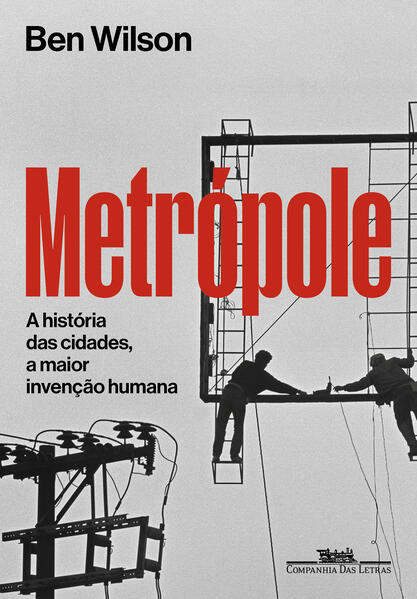 Metrópole. A história das cidades, a maior invenção humana, livro de Ben Wilson
