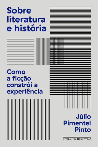Sobre literatura e história. Como a ficção constrói a experiência, livro de Júlio Pimentel Pinto