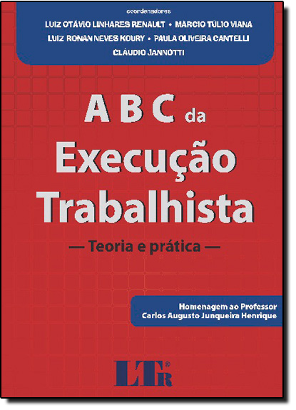 Abc da Execução Trabalhista: Teoria e Prática - Homenagem ao Professor Carlos Augusto Junqueira Henrique, livro de Luiz Otávio Linhares Renault