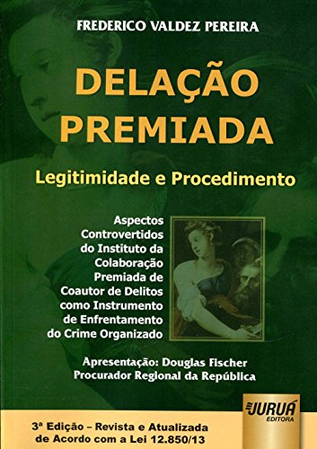 Delação Premiada: Legitimidade e Procedimento - Aspectos Controvertidos do Instituto da Colaboração, livro de Frederico Valdez Pereira