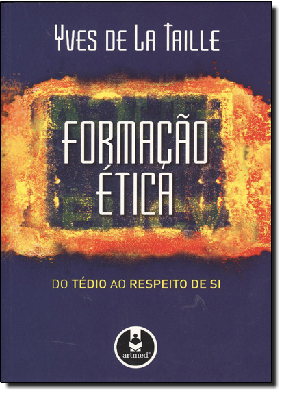 FORMACAO ETICA - DO TEDIO AO RESPEITO DE SI, livro de TAILLE