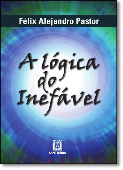 Lógica do Inefavel, A, livro de Felix Alejandro Pastor