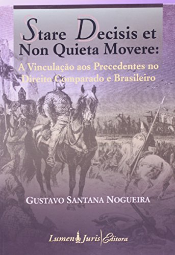 Stare Decisis et non Quieta Movere - A Vinculação aos Precedentes no Direito Comparado Brasileiro, livro de Gustavo Santana Nogueira