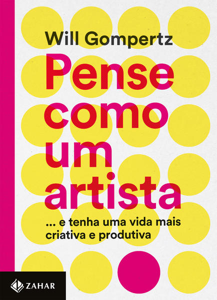 Pense como um artista: ...e tenha uma vida mais criativa e produtiva, livro de Will Gompertz