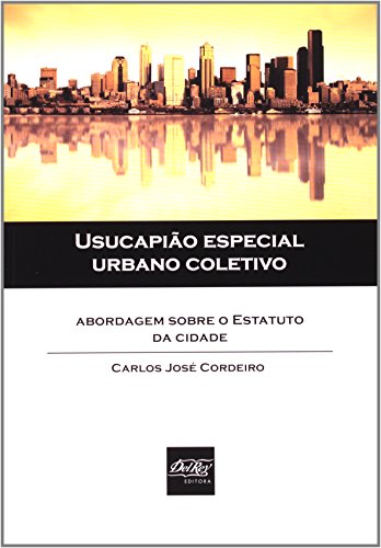 Usucapião Especial Urbano Coletivo: Abordagem Sobre o Estatuto da Cidade, livro de Carlos José Cordeiro