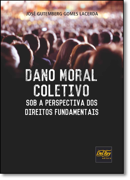 Dano Moral Coletivo: Sob a Perspectiva dos Direitos Fundamentais, livro de José Gutemberg Gomes Lacerda