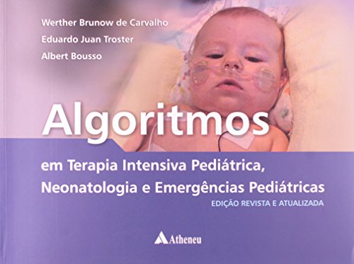 Algoritmos em Terapia Intensiva Pediatrica: Neonatologia e Emergencia Pediatricas, livro de Werther Brunow de Carvalho