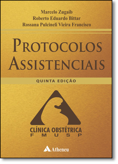 Protocolos Assistenciais: Clínica Obstérica da Fmusp, livro de Marcelo Zugaib