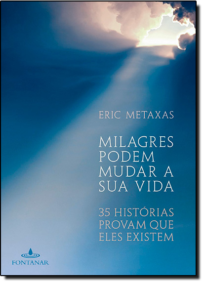 Milagres Podem Mudar Sua Vida: 35 Histórias Provam que Eles Exitem, livro de Eric Metaxas