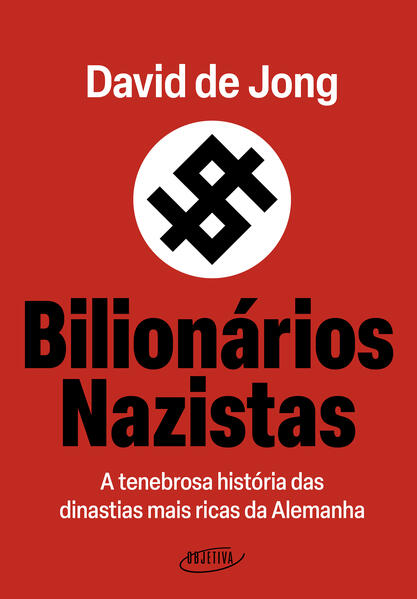 Bilionários nazistas. A tenebrosa história das dinastias mais ricas da Alemanha, livro de David de Jong