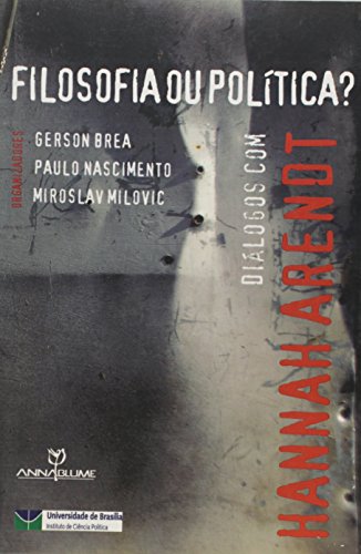 Filosofia ou política? Diálogos com Hannah Arendt, livro de Gerson Brea, Paulo Nascimento, Miroslav Milovic (Orgs.)