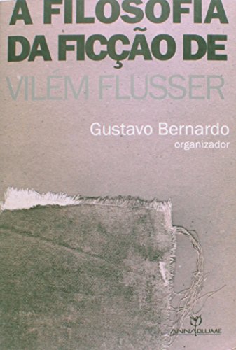 A filosofia da ficção de Vilém Flusser, livro de Gustavo Bernardo (Org.)