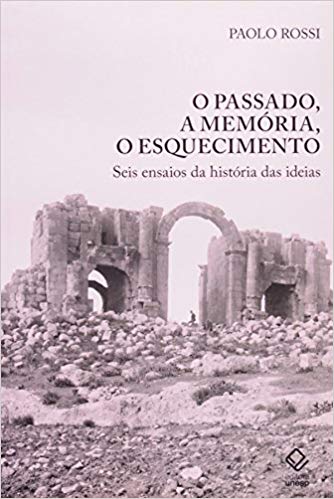 O Passado, a Memória, o Esquecimento - Seis ensaios da história das ideias, livro de Paolo Rossi