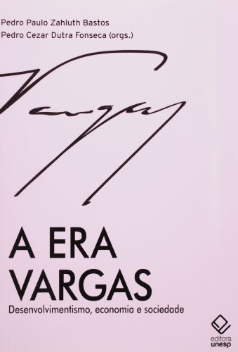 Era Vargas: Desenvolvimentismo, Economia e Sociedade, livro de Pedro Paulo Zahluth Bastos