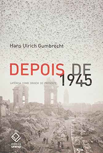 Depois de 1945: Latência Como Origem do Presente, livro de Hans Ulrich Gumbrecht