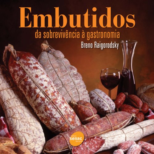 Embutidos: Da Sobrevivência Á Gastronomia, livro de Breno Raigorodsky
