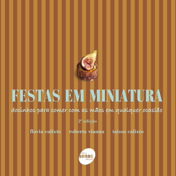Festas em Miniatura: Docinhos Para Comer com as Mãos em Qualquer Ocasião, livro de Flavia Calixto | Roberta Vianna | Taissa Calixto