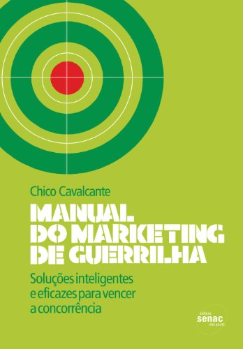 Manual do Marketing de Guerrilha: Soluções Inteligentes e Eficazes Para Vencera Concorrência, livro de Chico Cavalcanti