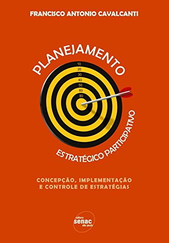 Planejamento Estratégico Participativo: Concepção, Implementação e Controle de Estratégias, livro de Francisco Antônio Cavalcanti
