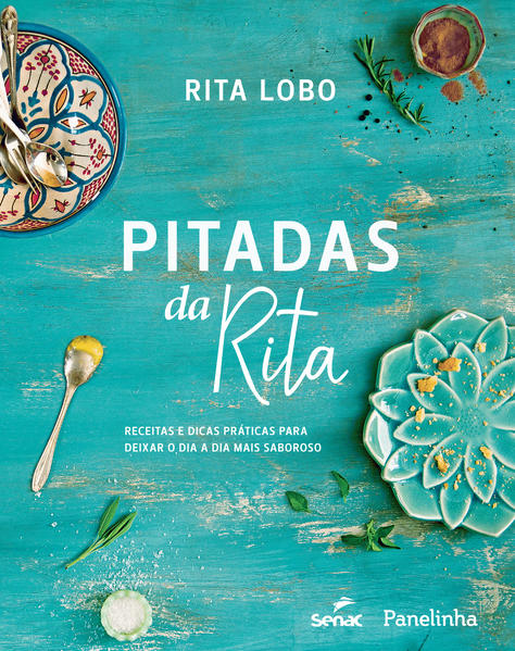 Pitadas da Rita: Receitas e Dicas Práticas Para Deixar o Dia a Dia Mais Saboroso, livro de Rita Lobo