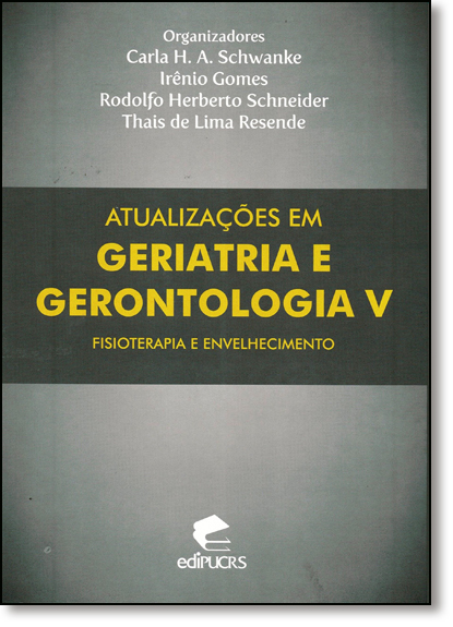 ATUALIZAÇÕES EM GERIATRIA E GERONTOLOGIA V: FISIOTERAPIA E ENVELHECIMENTO, livro de CARLA H. A. SCHWANKE