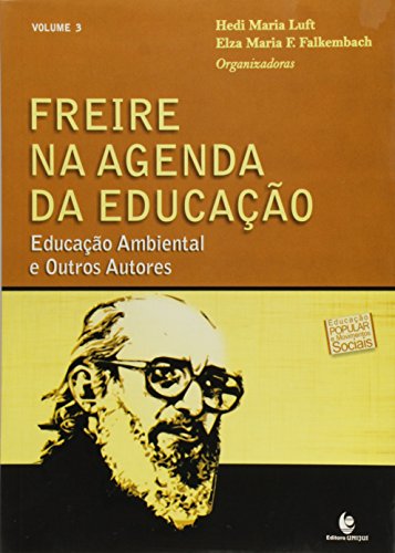 Freire na Agenda da Educação: Educação Ambiental e Outros Autores - Volume 3, livro de Hedi Maria Luft Elza Maria Falkembach - Organizadoras