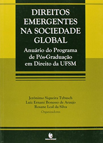 Direitos Emergentes na Sociedade Global:Anuário do Programa de Pós-Graduação em Direito da UFSM, livro de Jerônimo Siqueira Tybusch; Luiz Ernani Bonesso de Araujo; Rosane Leal da Silva (Organizadores)
