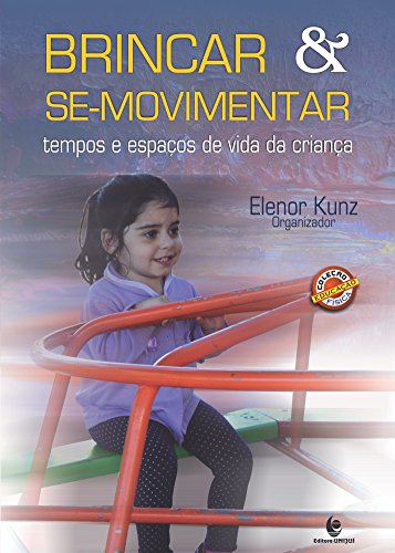 Brincar & Se-movimentar: Tempos e Espaços de Vida da Criança, livro de Elenor Kunz