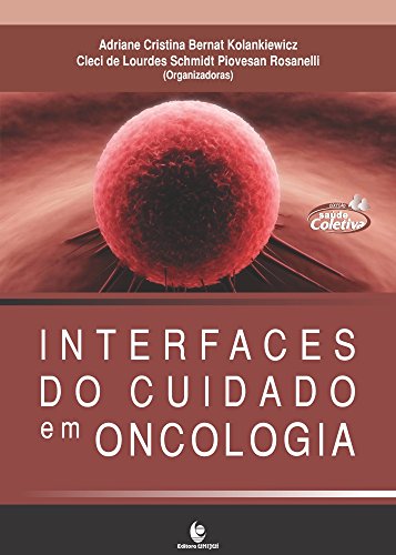 Interfaces do Cuidado em Oncologia, livro de Adriane Cristina Bernat Kolankiewicz; Cleci de Lourdes S. Piovesan Rosanelli (Organizadoras)