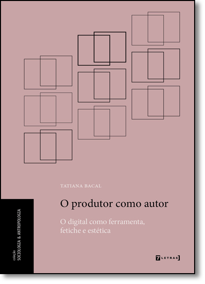 Produtor Como Autor, O: O Digital Como Ferramenta, Fetiche e Estética, livro de Tatiana Bacal