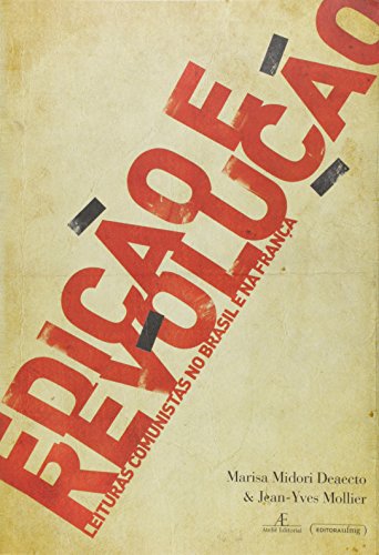 Edição e Revolução: Leituras Comunistas no Brasil e na França, livro de Marisa Midori Deaecto