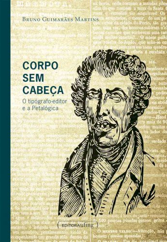 Corpo sem cabeça - O tipógrafo-editor e a Petalógica, livro de Bruno Guimarães Martins