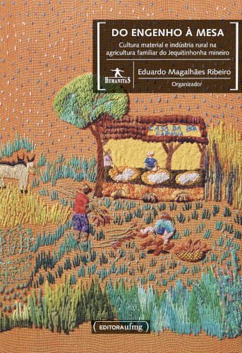 Do engenho à mesa - Cultura material e indústria rural na agricultura familiar do Jequitinhonha mineiro, livro de Eduardo Magalhães Ribeiro