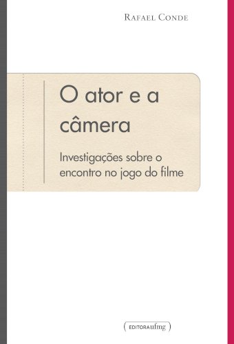 O ator e a câmera - Investigações sobre o encontro no jogo do filme, livro de Rafael Conde