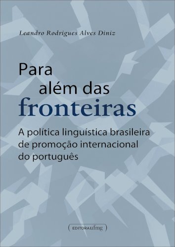 Para além das fronteiras - A política linguística brasileira de promoção internacional do português, livro de Leandro Rodrigues Alves Diniz