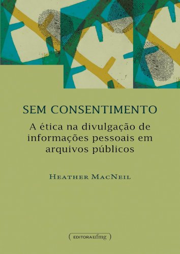 Sem consentimento - A ética na divulgação de informações pessoais em arquivos públicos, livro de Heather MacNeil