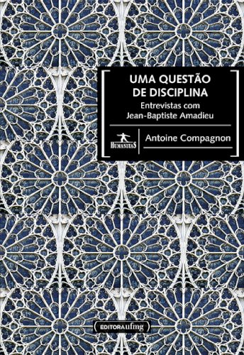 Uma questão de disciplina: entrevistas com Jean-Baptiste Amadieu, livro de Antoine Compagnon