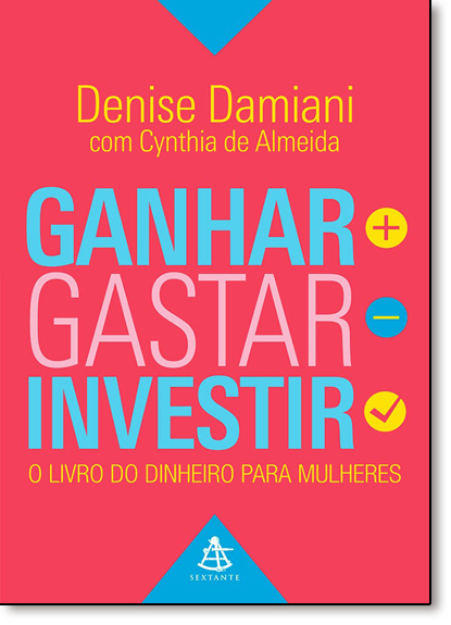 Ganhar, Gastar, Investir. O Livro do Dinheiro Para Mulheres, livro de Denise Damiani 