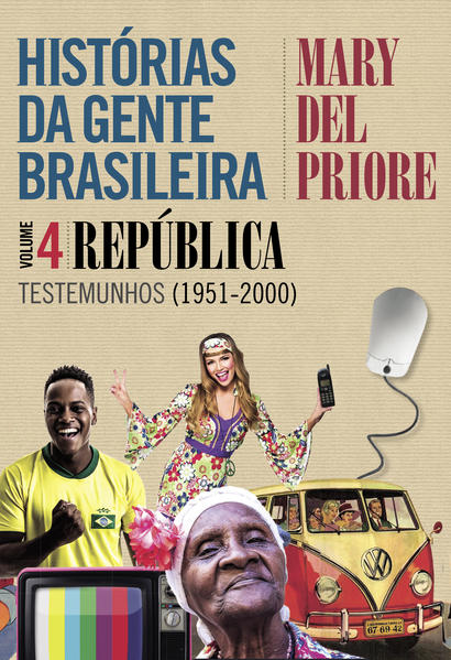 Histórias da gente brasileira - República: Testemunhos (1951-2000) - Vol. 4, livro de Mary del Priore