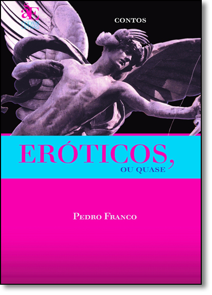 Eróticos, ou Quase: Contos, livro de Pedro Diniz de Araujo Franco